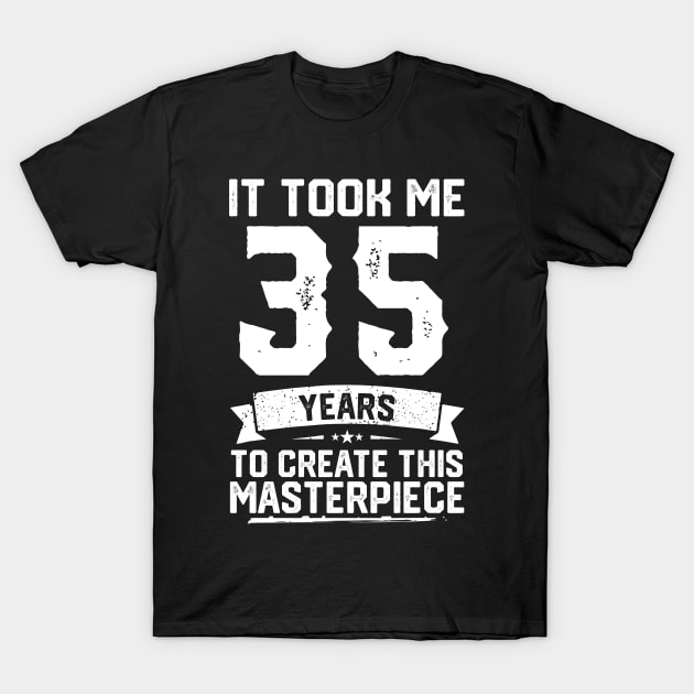 It Took Me 35 Years To Create This Masterpiece T-Shirt by ClarkAguilarStore